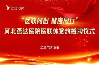 醫(yī)聯(lián)同心 健康同行！河北燕達(dá)醫(yī)院與30余家醫(yī)聯(lián)體單位簽約開啟健康協(xié)作新篇章